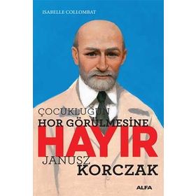 Çocukluğun Hor Görülmesine Hayır Janusz Korczak - Isabelle Collombat
