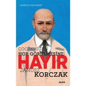Çocukluğun Hor Görülmesine Hayır Janusz Korczak - Isabelle Collombat