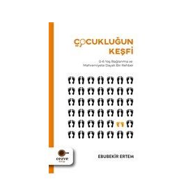 Çocukluğun Keşfi 0-6 Yaş Bağlanma ve Mahremiyete Dayalı Bir Rehber - Ebubekir Ertem