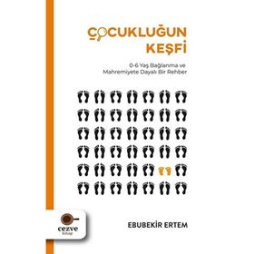 Çocukluğun Keşfi 0-6 Yaş Bağlanma ve Mahremiyete Dayalı Bir Rehber - Ebubekir Ertem