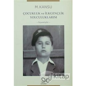 Çocukluk ve İlkgençlik Yolculuklarım - M. Kansu
