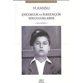 Çocukluk ve İlkgençlik Yolculuklarım - M. Kansu