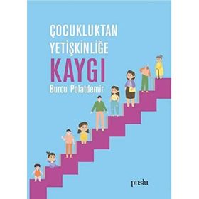 Çocukluktan Yetişkinliğe Kaygı - Burcu Polatdemir