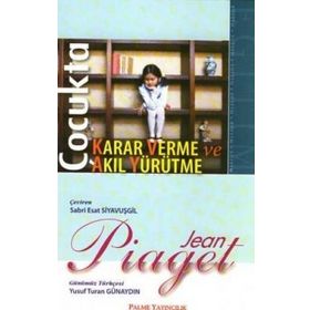 ÇOCUKTA KARAR VERME VE AKIL YÜRÜTME - JEAN PIAGET