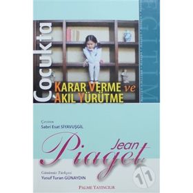 ÇOCUKTA KARAR VERME VE AKIL YÜRÜTME - JEAN PIAGET