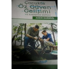 ÇOCUKTA ÖZ GÜVEN GELİŞİMİ VE KARAKTER EĞİTİMİ - ADEM DURMUŞ