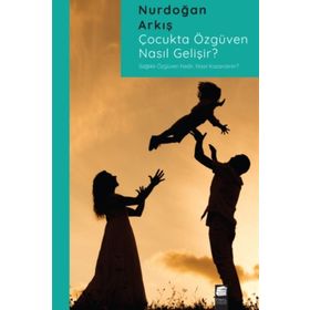 Çocukta Özgüven Nasıl Gelişir - Nurdoğan Arkış - Final Kültür Sanat Yayınları