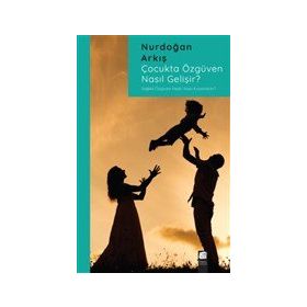 Çocukta Özgüven Nasıl Gelişir - Nurdoğan Arkış - Final Kültür Sanat Yayınları