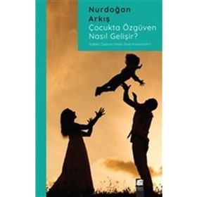 Çocukta Özgüven Nasıl Gelişir - Nurdoğan Arkış - Final Kültür Sanat Yayınları