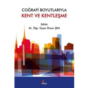 Coğrafi Boyutlarıyla Kent ve Kentleşme Ömer Şen Kriter Yayınevi