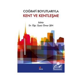 Coğrafi Boyutlarıyla Kent ve Kentleşme Ömer Şen Kriter Yayınevi