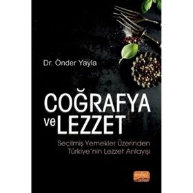 Coğrafya ve Lezzet Seçilmiş Yemekler Üzerinden Türkiye'nin Lezzet Anlayışı - Önder Yayla