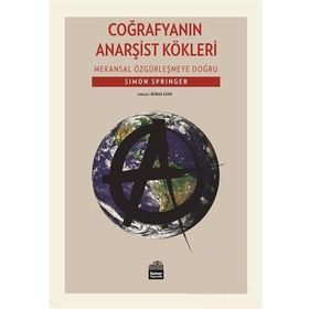 Coğrafyanın Anarşist Kökleri - Mekansal Özgürleşmeye Doğru - Simon Springer