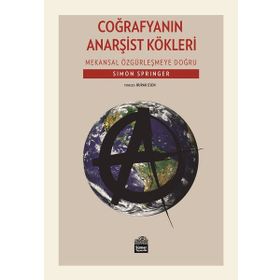 Coğrafyanın Anarşist Kökleri - Mekansal Özgürleşmeye Doğru - Simon Springer