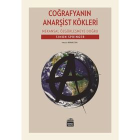 Coğrafyanın Anarşist Kökleri - Mekansal Özgürleşmeye Doğru - Simon Springer