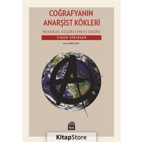Coğrafyanın Anarşist Kökleri - Mekansal Özgürleşmeye Doğru - Simon Springer
