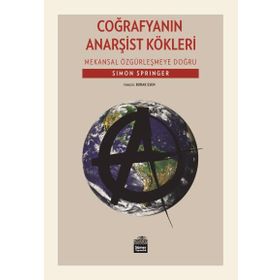 Coğrafyanın Anarşist Kökleri - Mekansal Özgürleşmeye Doğru - Simon Springer