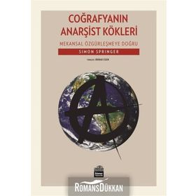 Coğrafyanın Anarşist Kökleri - Mekansal Özgürleşmeye Doğru - Simon Springer