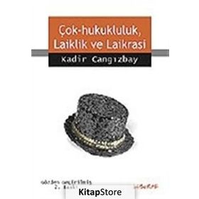 ÇOK HUKUKÇULUK, LAIKLIK VE LAIKRASI - KADIR CANGIZBAY