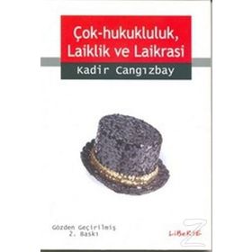 ÇOK HUKUKÇULUK, LAIKLIK VE LAIKRASI - KADIR CANGIZBAY
