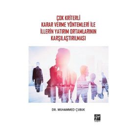 Çok Kriterli Karar Verme Yöntemleri ile İllerin Yatırım Ortamlarının Karşılaştırılması - Muhammed Çubuk