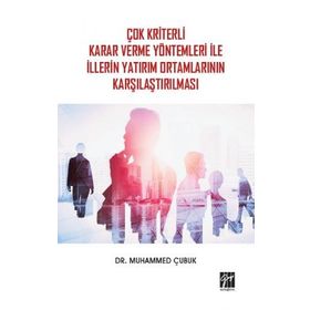 Çok Kriterli Karar Verme Yöntemleri ile İllerin Yatırım Ortamlarının Karşılaştırılması - Muhammed Çubuk