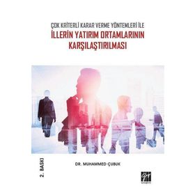 Çok Kriterli Karar Verme Yöntemleri ile İllerin Yatırım Ortamlarının Karşılaştırılması - Muhammed Çubuk