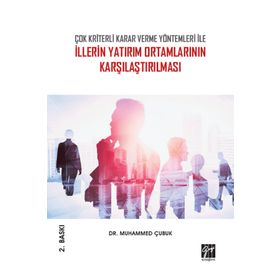 Çok Kriterli Karar Verme Yöntemleri ile İllerin Yatırım Ortamlarının Karşılaştırılması - Muhammed Çubuk