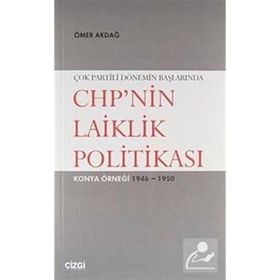ÇOK PARTILI DÖNEMİN BAŞLARINDA CHP'NIN LAIKLIK POLİTİKASI KONYA ÖRNEĞİ 1946- 1950 - ÖMER AKDAĞ