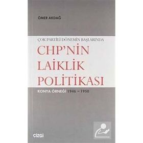 ÇOK PARTILI DÖNEMİN BAŞLARINDA CHP'NIN LAIKLIK POLİTİKASI KONYA ÖRNEĞİ 1946- 1950 - ÖMER AKDAĞ