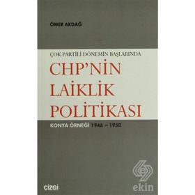 ÇOK PARTILI DÖNEMİN BAŞLARINDA CHP'NIN LAIKLIK POLİTİKASI KONYA ÖRNEĞİ 1946- 1950 - ÖMER AKDAĞ