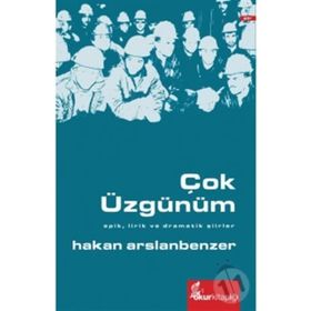 ÇOK ÜZGÜNÜM EPIK, LIRIK VE DRAMATIK ŞIIRLER - HAKAN ARSLANBENZER