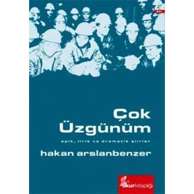 ÇOK ÜZGÜNÜM EPIK, LIRIK VE DRAMATIK ŞIIRLER - HAKAN ARSLANBENZER