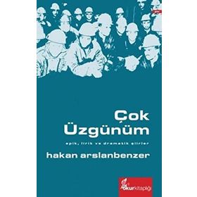 ÇOK ÜZGÜNÜM EPIK, LIRIK VE DRAMATIK ŞIIRLER - HAKAN ARSLANBENZER