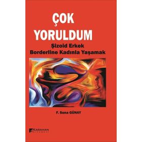 Çok Yoruldum - Şizoid Erkek ve Borderline Kadınla Yaşamak - F. Suna Günay