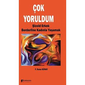 Çok Yoruldum - Şizoid Erkek ve Borderline Kadınla Yaşamak - F. Suna Günay