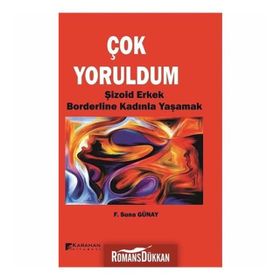 Çok Yoruldum - Şizoid Erkek ve Borderline Kadınla Yaşamak - F. Suna Günay