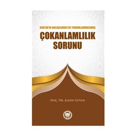 ÇOKANLAMLILIK SORUNU KUR´AN´IN ANLAŞILMASI VE YORUMLANMASINDA - ŞAHİN GÜVEN