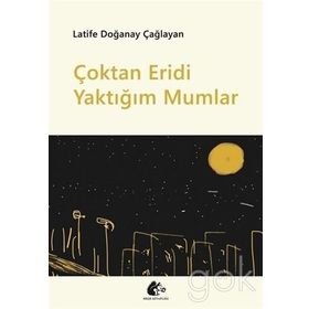 Çoktan Eridi Yaktığım Mumlar - Latife Doğanay Çağlayan