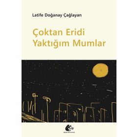 Çoktan Eridi Yaktığım Mumlar - Latife Doğanay Çağlayan