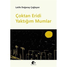 Çoktan Eridi Yaktığım Mumlar - Latife Doğanay Çağlayan