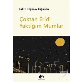 Çoktan Eridi Yaktığım Mumlar - Latife Doğanay Çağlayan