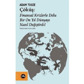 Çöküş: Finansal Krizlerle Dolu Bir On Yıl Dünyayı Nasıl Değiştirdi? Adam Tooze