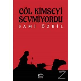 Çöl Kimseyi Sevmiyordu / Sami Özbil