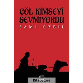 Çöl Kimseyi Sevmiyordu / Sami Özbil