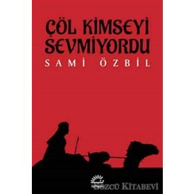 Çöl Kimseyi Sevmiyordu / Sami Özbil