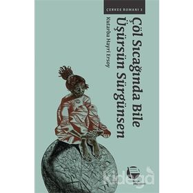 Çöl Sıcağında Bile Üşürsün Sürgünsen - Çerkes Romanı 3 - Kutarba Hayri Ersoy