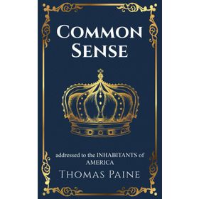 Common Sense Addressed To The Inhabitants Of America - Thomas Paine