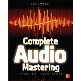 Complete Audio Mastering: Practical Techniques - Gebre Waddel
