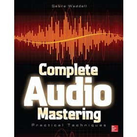 Complete Audio Mastering: Practical Techniques - Gebre Waddel